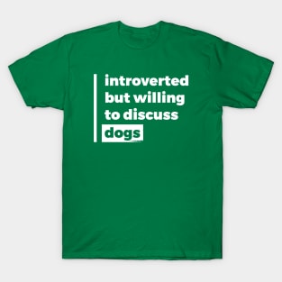 Introverted but willing to discuss dogs (Pure White Design) T-Shirt